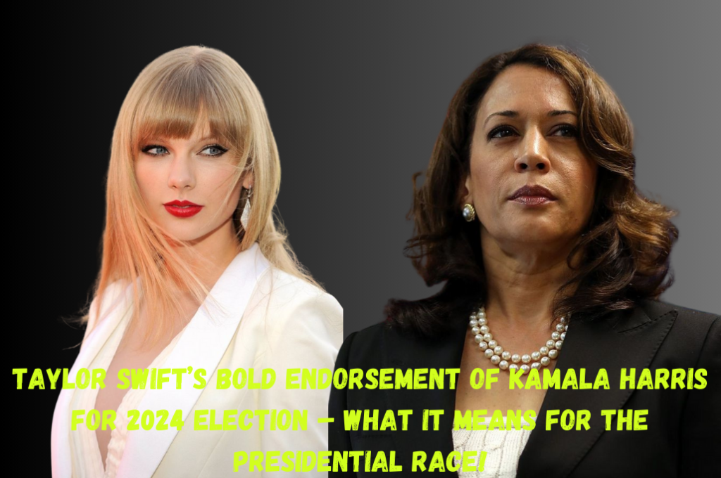 Taylor Swift’s Bold Endorsement of Kamala Harris for 2024 Election – What It Means for the Presidential Race!