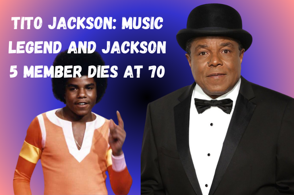 Tito Jackson: Music Legend and Jackson 5 Member Dies at 70